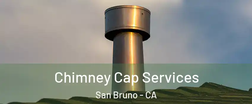  Chimney Cap Services San Bruno - CA