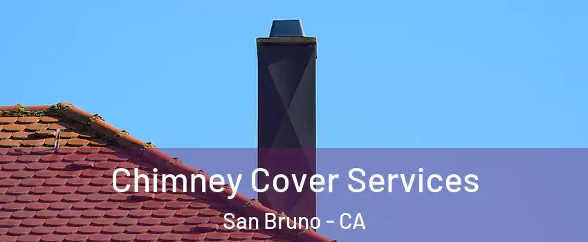  Chimney Cover Services San Bruno - CA