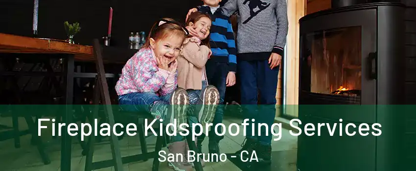  Fireplace Kidsproofing Services San Bruno - CA