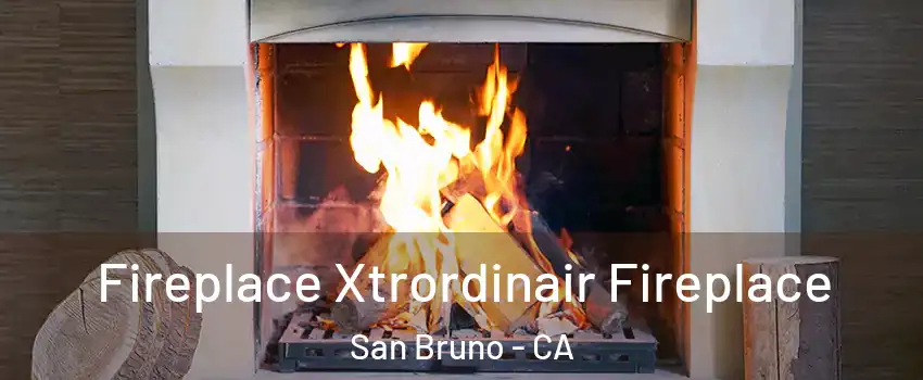  Fireplace Xtrordinair Fireplace San Bruno - CA