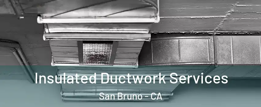  Insulated Ductwork Services San Bruno - CA