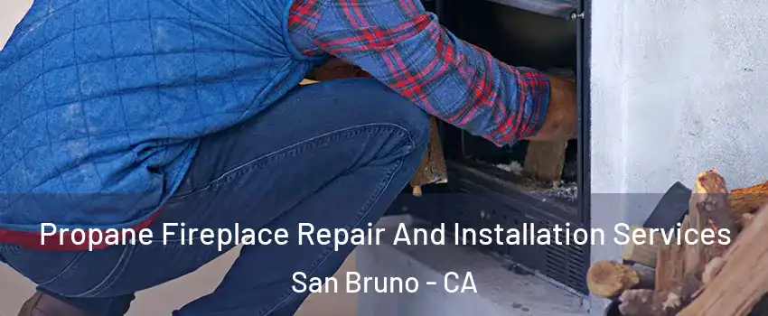 Propane Fireplace Repair And Installation Services San Bruno - CA
