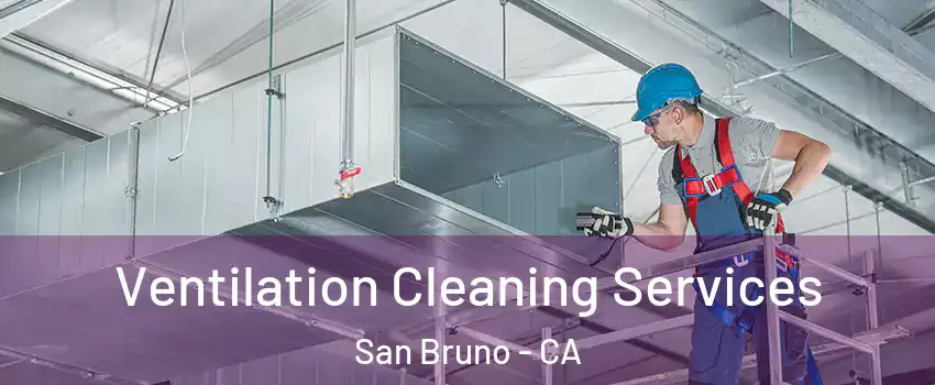  Ventilation Cleaning Services San Bruno - CA